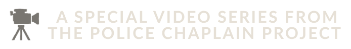 A special video series from the Police Chaplain Project